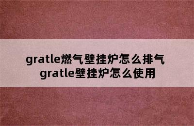 gratle燃气壁挂炉怎么排气 gratle壁挂炉怎么使用